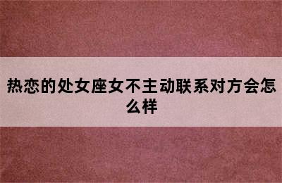 热恋的处女座女不主动联系对方会怎么样