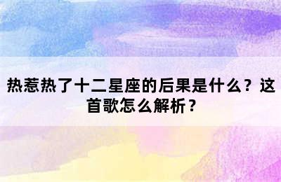 热惹热了十二星座的后果是什么？这首歌怎么解析？