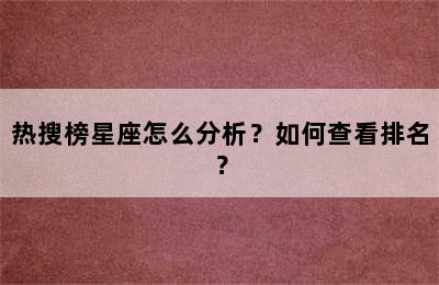 热搜榜星座怎么分析？如何查看排名？