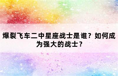 爆裂飞车二中星座战士是谁？如何成为强大的战士？