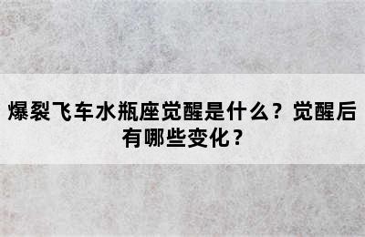 爆裂飞车水瓶座觉醒是什么？觉醒后有哪些变化？