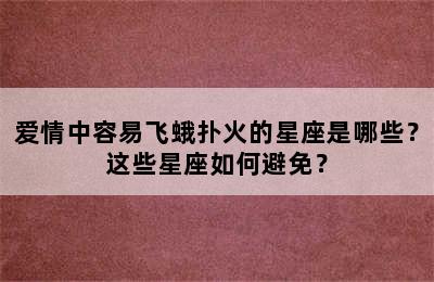 爱情中容易飞蛾扑火的星座是哪些？这些星座如何避免？