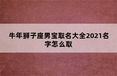 牛年狮子座男宝取名大全2021名字怎么取