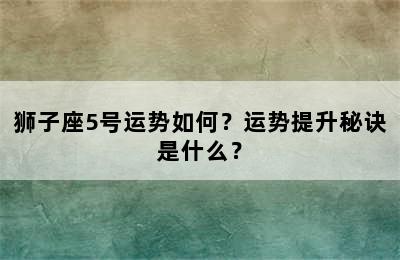狮子座5号运势如何？运势提升秘诀是什么？