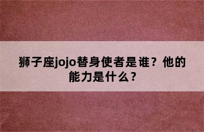 狮子座jojo替身使者是谁？他的能力是什么？