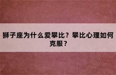狮子座为什么爱攀比？攀比心理如何克服？