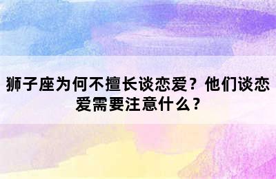 狮子座为何不擅长谈恋爱？他们谈恋爱需要注意什么？