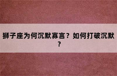 狮子座为何沉默寡言？如何打破沉默？