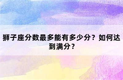狮子座分数最多能有多少分？如何达到满分？