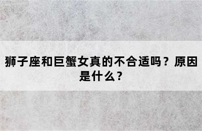 狮子座和巨蟹女真的不合适吗？原因是什么？