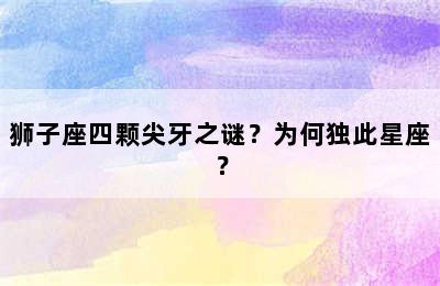 狮子座四颗尖牙之谜？为何独此星座？