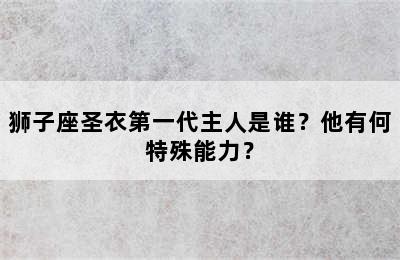 狮子座圣衣第一代主人是谁？他有何特殊能力？