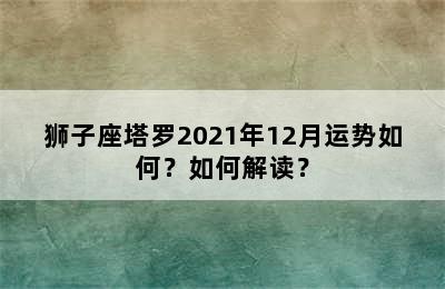 狮子座塔罗2021年12月运势如何？如何解读？