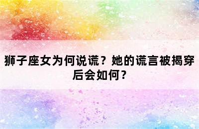 狮子座女为何说谎？她的谎言被揭穿后会如何？