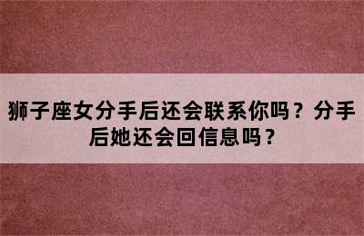 狮子座女分手后还会联系你吗？分手后她还会回信息吗？