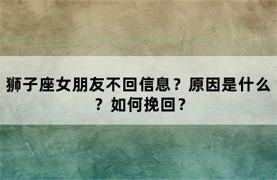 狮子座女朋友不回信息？原因是什么？如何挽回？