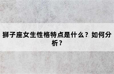 狮子座女生性格特点是什么？如何分析？