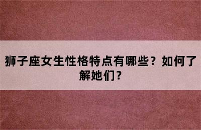 狮子座女生性格特点有哪些？如何了解她们？