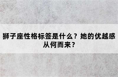 狮子座性格标签是什么？她的优越感从何而来？
