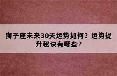 狮子座未来30天运势如何？运势提升秘诀有哪些？