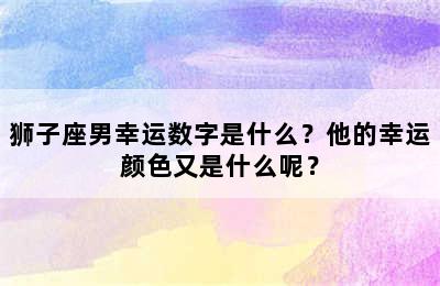 狮子座男幸运数字是什么？他的幸运颜色又是什么呢？