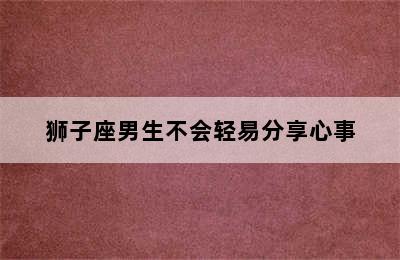 狮子座男生不会轻易分享心事