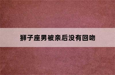 狮子座男被亲后没有回吻