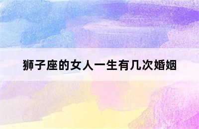 狮子座的女人一生有几次婚姻