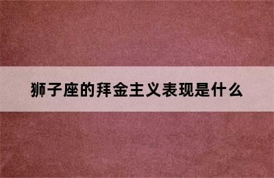 狮子座的拜金主义表现是什么