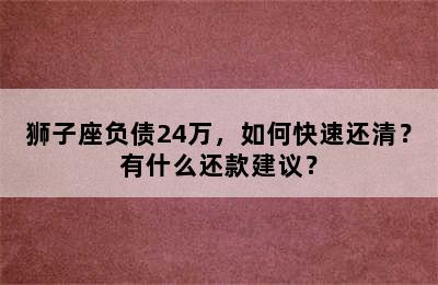 狮子座负债24万，如何快速还清？有什么还款建议？