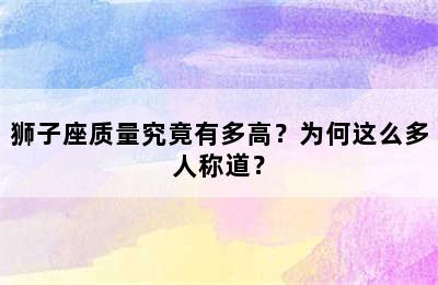 狮子座质量究竟有多高？为何这么多人称道？