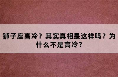 狮子座高冷？其实真相是这样吗？为什么不是高冷？