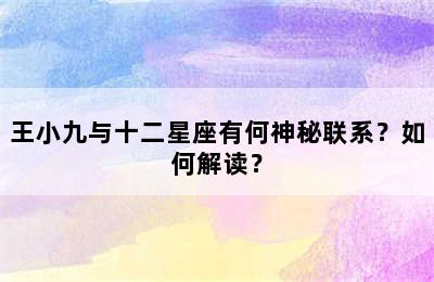 王小九与十二星座有何神秘联系？如何解读？