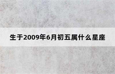 生于2009年6月初五属什么星座