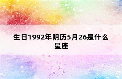 生日1992年阴历5月26是什么星座