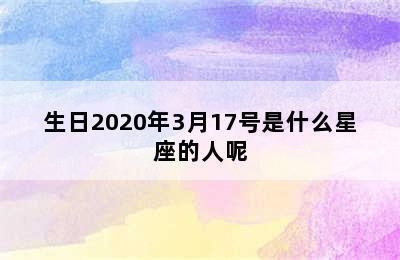 生日2020年3月17号是什么星座的人呢