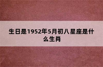 生日是1952年5月初八星座是什么生肖