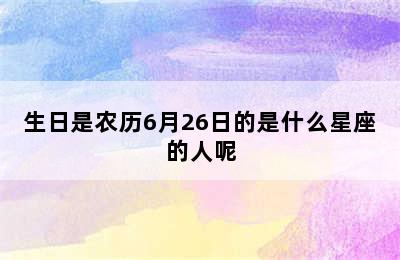 生日是农历6月26日的是什么星座的人呢