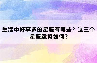 生活中好事多的星座有哪些？这三个星座运势如何？