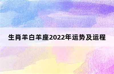 生肖羊白羊座2022年运势及运程