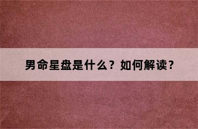 男命星盘是什么？如何解读？