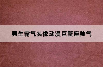 男生霸气头像动漫巨蟹座帅气