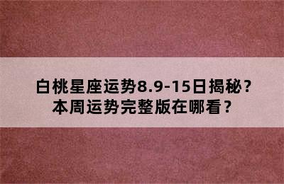白桃星座运势8.9-15日揭秘？本周运势完整版在哪看？