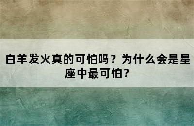 白羊发火真的可怕吗？为什么会是星座中最可怕？