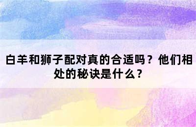 白羊和狮子配对真的合适吗？他们相处的秘诀是什么？