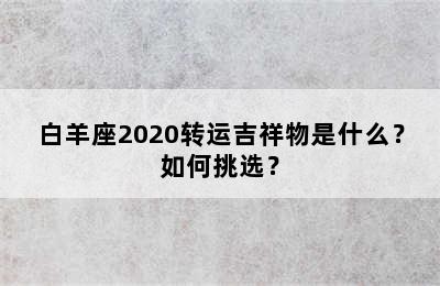 白羊座2020转运吉祥物是什么？如何挑选？