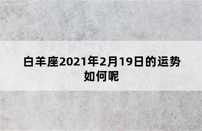 白羊座2021年2月19日的运势如何呢