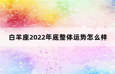 白羊座2022年底整体运势怎么样