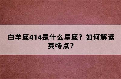 白羊座414是什么星座？如何解读其特点？