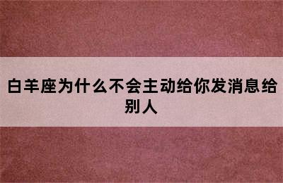 白羊座为什么不会主动给你发消息给别人